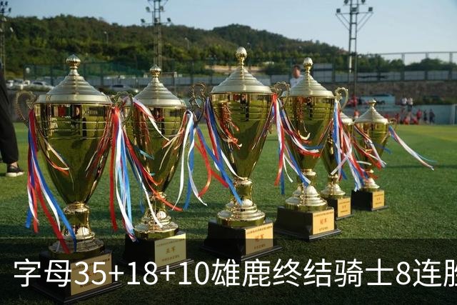 字母35+18+10雄鹿终结骑士8连胜 灰熊扑灭热火